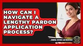 How Can I Navigate A Lengthy Pardon Application Process? - Criminal Defense Law Uncovered