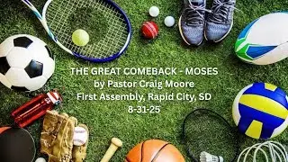 8 31 25 THE GREAT COMEBACK   MOSES by Pastor Craig Moore