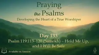 Praying the Psalms - Psalm 119:113&ndash;120 (Samekh) &ndash; Hold Me Up, and I Will Be Safe
