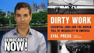 Dirty Work: Eyal Press on Essential Jobs and the Hidden Toll of Inequality in America