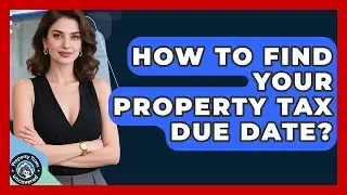 How To Find Your Property Tax Due Date? - Property Taxes Uncovered