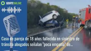 Caso de pareja de 18 a&ntilde;os fallecida en siniestro de tr&aacute;nsito: abogados se&ntilde;alan 