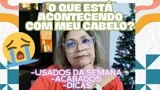 O QUE ESTÁ ACONTECENDO COM MEU CABELO? +USADOS DA SEMANA + ACABADOS + DICA ESPECIAIS. VEM VER!