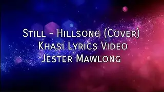 STILL - HILLSONG (COVER) Khasi Lyrics Video @jestermawlong