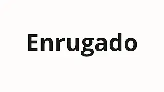 Как произносить Enrugado