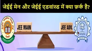 JEE Main Vs JEE Advanced: जेईई मेन और जेईई एडवांस्ड में क्या फ़र्क है?