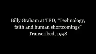 Billy Graham at TED, &ldquo;Technology, faith and human shortcomings&rdquo; Transcribed, 1998