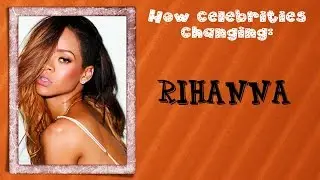 How celebrities changing: Rihanna