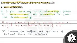 Describe three advantages of the political expression of caste diff...