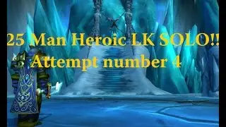 25 Man Heroic IceCrown Citadel The Lich King Attempt number 4 Solo