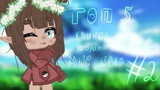 Топ 5 клипов которые мне нравятся/ гача лайф