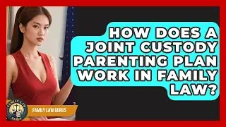 How Does A Joint Custody Parenting Plan Work In Family Law? - Family Law Gurus