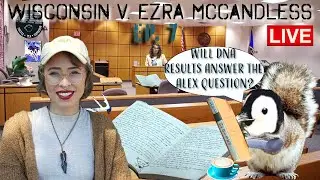 Wisconsin v. Ezra McCandless *LIVE* Trial Coverage! Ep. 7: **Will DNA Answer The Alex Question?**
