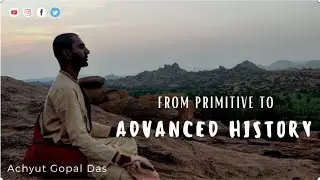 FROM PRIMITIVE TO ADVANCED HISTORY | Achyut Gopal Das | 2 MIN WISDOM