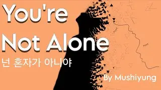 You're Not Alone (넌 혼자가 아니야) by Mushiyung