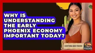 Why Is Understanding The Early Phoenix Economy Important Today? - Everything About Phoenix
