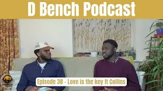 Love is the answer ft Collins | D Bench Podcast #ep38 h