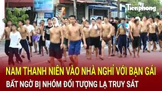 Bản tin thời sự: Vào nhà nghỉ với bạn gái, nam thanh niên bất ngờ bị nhóm đối tượng lạ truy sát