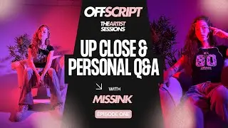 OFFSCRIPT: THE ARTIST SESSIONS | THE REAL MISSINK | UP CLOSE. HONEST ANSWERS. NO FILTER |