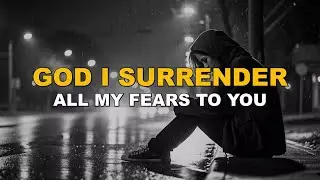 I Surrender All My Fears &ndash; A Deep Worship Song of Trust, Peace & Release