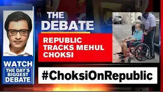 Republic Tracks Mehul Choksi, Time To Drag Fugitive Back To India | The Debate With Arnab Goswami