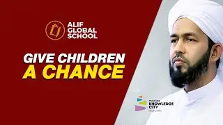 Give Children A Chance |  Dr. Muhammed Abdul Hakeem Azhari | Alif Global School | Admissions  Open