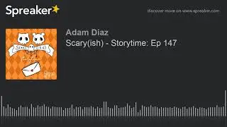 Scary(ish) - Storytime: Ep 147