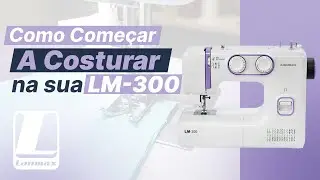 COMO COMEÇAR A COSTURAR NA MÁQUINA DOMÉSTICA LANMAX