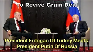 President Erdogan Of Turkey Meets President Putin Of Russia To Revive Grain Deal [Part 1]