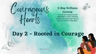 7 2 25 Courageous Hearts Day 2  Rooted in Courage