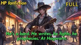 【FULL】HP:A bard at Hogwarts: speaks in prophecy, writes fairy tales, slays with one hand