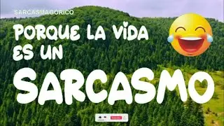Porque la Vida es un Sarcasmo