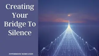 CREATING YOUR BRIDGE TO SILENCE with Judi: Powerboost Meditation