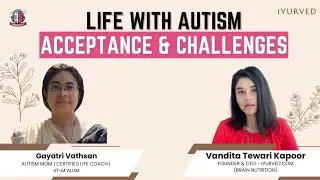 Life with Autism: Acceptance & Challenges | Gayatri Vathsan | Vandita Tewari Kapoor | IYURVED |