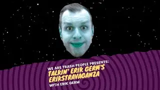 Talkin' Erik Germ's Erikstravaganza with Erik Germ! | We Are Trash People: A Planet Scum Fan Project