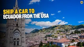 Ship a Car to Ecuador from the USA | Cost, Documents & Shipping Methods Explained