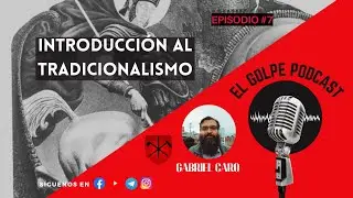 Introducci&oacute;n al Tradicionalismo (El Golpe Podcast #7)