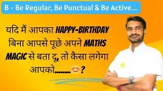 B - Be Regular, Be Punctual & Be Active.... यदि मैं आपका HAPPY-BIRTHDAY बिना आपसे पूछे अपने MATHS