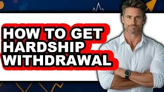 How to Get Hardship Withdrawal - Full Guide