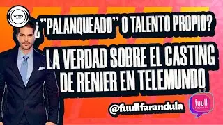 LA VERDAD SOBRE EL CASTING DE RENIER EN TELEMUNDO