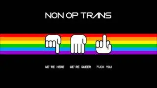 NON OP TRANS - We're Here We're Queer Fuck You