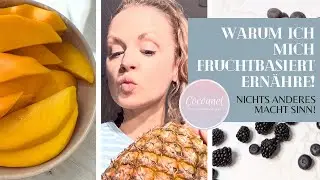 WARUM ICH MICH FRUCHTBASIERT ERNÄHRE - NICHTS ANDERES MACHT SINN!