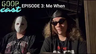 The GOOPCAST - EPISODE 3: Me When