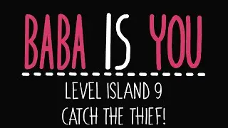 Baba Is You - Level Island 9 - Catch the thief! - Solution