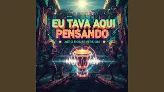 Eu Tava Aqui Pensando (Afro House Versi&oacute;n)