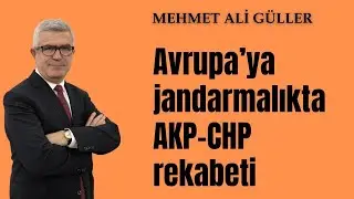 Avrupa&rsquo;ya jandarmalıkta AKP-CHP rekabeti - Mehmet Ali G&uuml;ller
