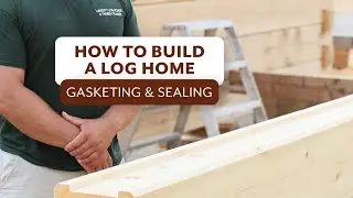 How To Build A Log Home: Gasketing & Sealing