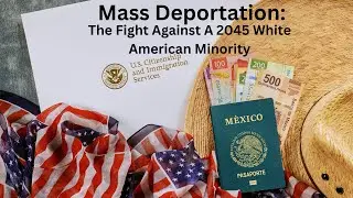 Mass Deportation!! The Fight Against A 2045 White Minority America