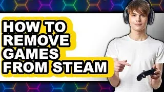 How to Remove Games from Steam (full Guide)