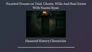 Haunted Houses on Trial: Ghosts, Wills And Real Estate With Naomi Ryan